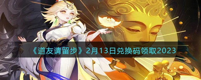 《道友请留步》2月13日兑换码领取2023