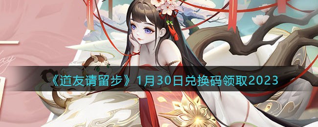 《道友请留步》1月30日兑换码领取2023