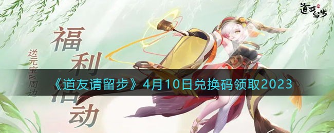 《道友请留步》4月10日兑换码领取2023