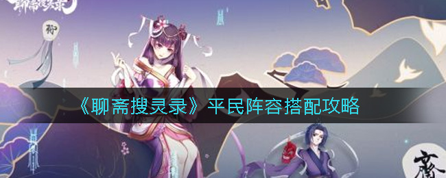 《聊斋搜灵录》平民阵容搭配攻略