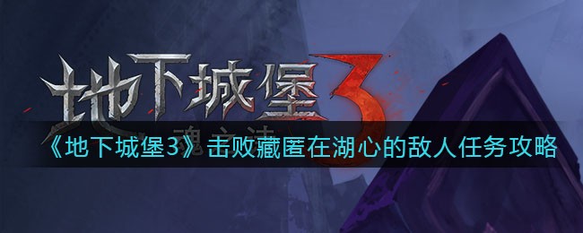 《地下城堡3：魂之诗》击败藏匿在湖心的敌人任务攻略