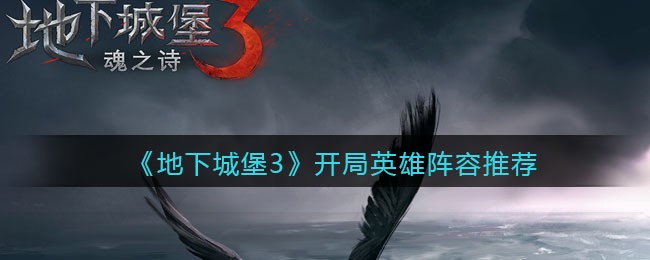 《地下城堡3：魂之诗》开局英雄阵容推荐