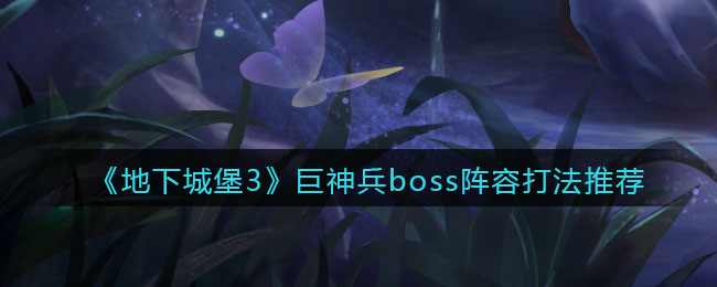 《地下城堡3：魂之诗》巨神兵boss阵容打法推荐