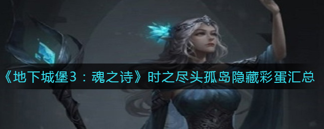 《地下城堡3：魂之诗》时之尽头孤岛隐藏彩蛋汇总