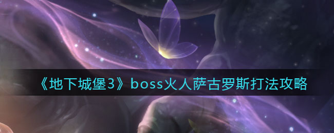 《地下城堡3：魂之诗》boss火人萨古罗斯打法攻略