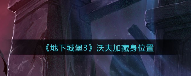 《地下城堡3：魂之诗》沃夫加藏身位置