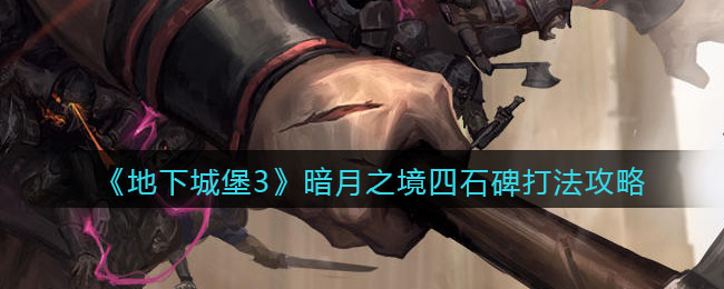 《地下城堡3：魂之诗》暗月之境四石碑打法攻略