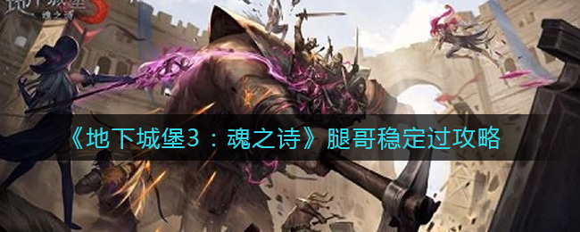 《地下城堡3：魂之诗》腿哥稳定过攻略