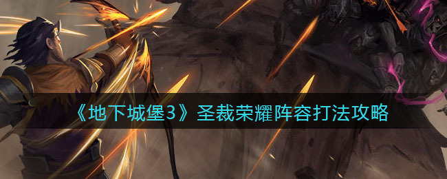 《地下城堡3：魂之诗》圣裁荣耀阵容打法攻略