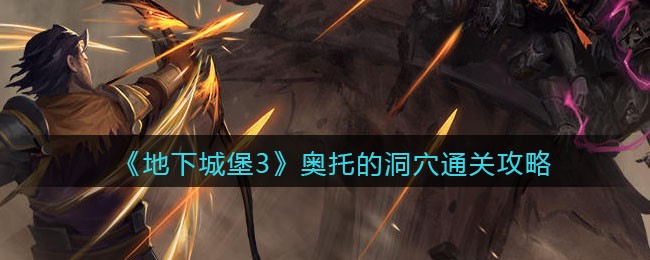 《地下城堡3：魂之诗》奥托的洞穴通关攻略