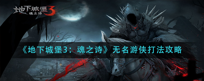 《地下城堡3：魂之诗》无名游侠打法攻略