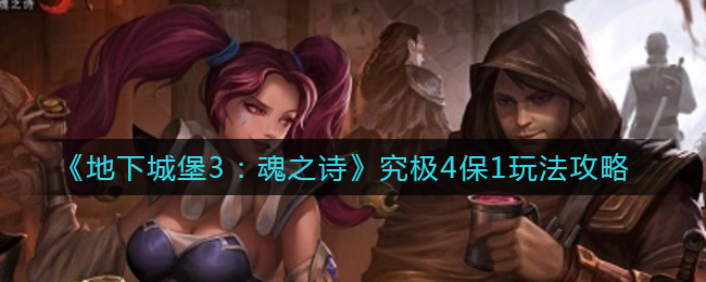 《地下城堡3：魂之诗》究极4保1玩法攻略