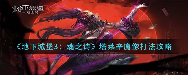 《地下城堡3：魂之诗》塔莱辛魔像打法攻略