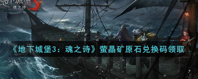 《地下城堡3：魂之诗》萤晶矿原石兑换码领取