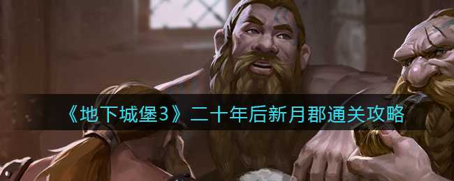 《地下城堡3：魂之诗》二十年后新月郡通关攻略