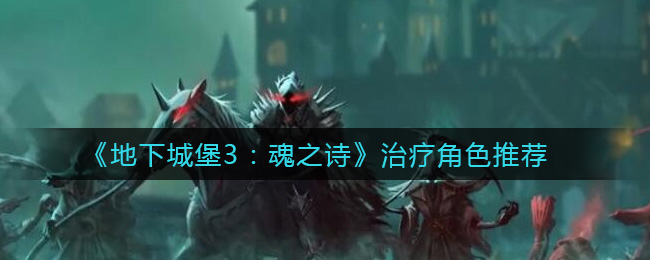 《地下城堡3：魂之诗》治疗角色推荐
