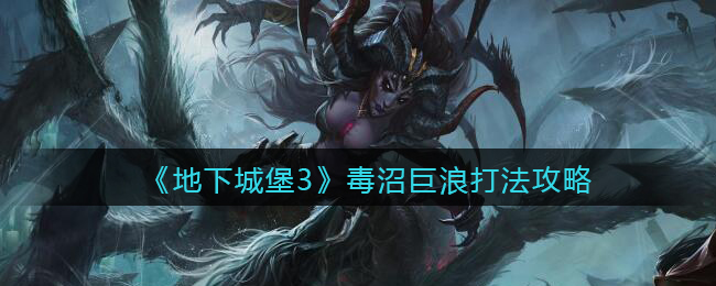 《地下城堡3：魂之诗》毒沼巨浪打法攻略