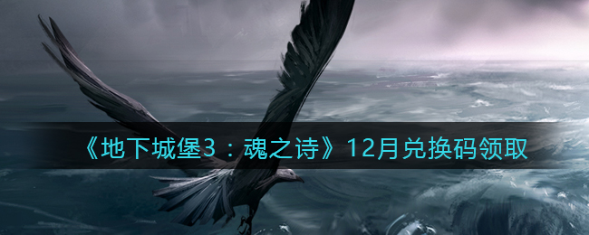 《地下城堡3：魂之诗》12月兑换码领取