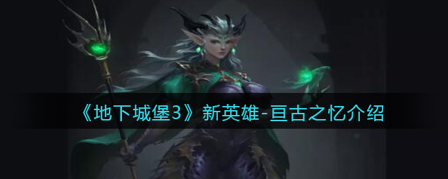 《地下城堡3：魂之诗》新英雄-亘古之忆介绍