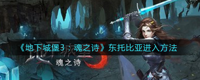 《地下城堡3：魂之诗》东托比亚进入方法