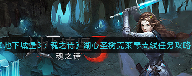 《地下城堡3：魂之诗》图25湖心圣树克莱琴支线任务完成攻略