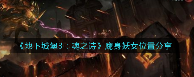 《地下城堡3：魂之诗》鹰身妖女位置分享
