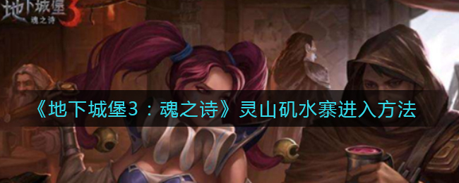 《地下城堡3：魂之诗》灵山矶水寨进入方法