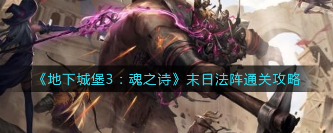 《地下城堡3：魂之诗》末日法阵通关攻略