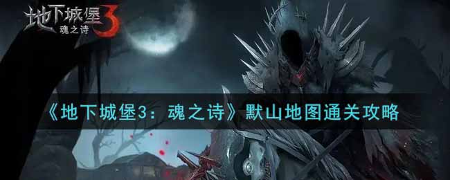 《地下城堡3：魂之诗》默山地图通关攻略