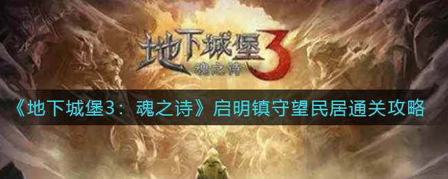 《地下城堡3：魂之诗》启明镇守望民居通关攻略