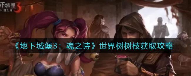 《地下城堡3：魂之诗》世界树树枝获取攻略