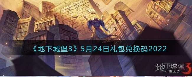 《地下城堡3：魂之诗》5月24日礼包兑换码2022