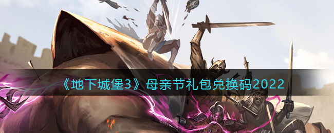 《地下城堡3：魂之诗》母亲节礼包兑换码2022