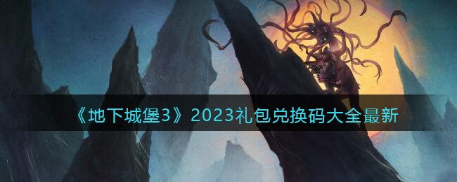 《地下城堡3》2023礼包兑换码大全最新