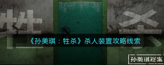 《孙美琪疑案：牲杀》五级线索——杀人装置