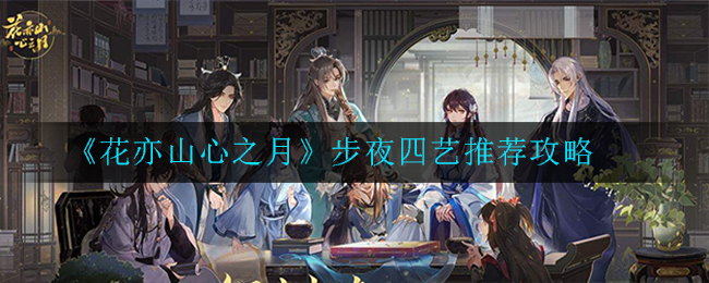 《花亦山心之月》步夜四艺推荐攻略
