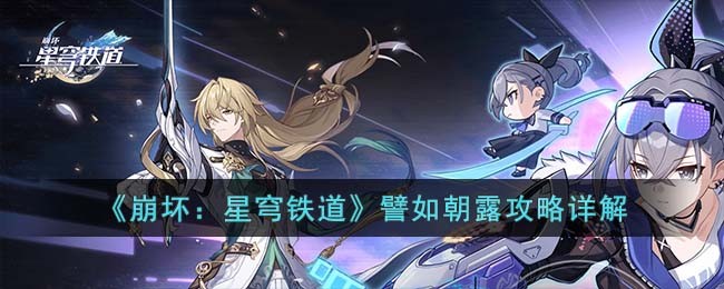 《崩坏：星穹铁道》譬如朝露攻略详解