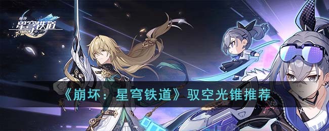 《崩坏：星穹铁道》驭空光锥推荐