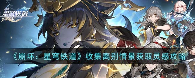 《崩坏：星穹铁道》收集离别情景获取灵感攻略