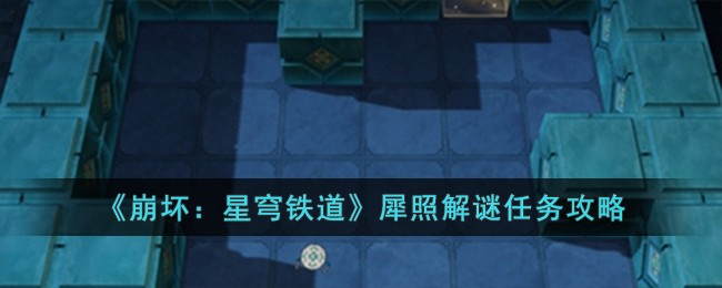 《崩坏：星穹铁道》犀照解谜任务攻略