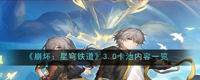 《崩坏：星穹铁道》3.0卡池内容一览