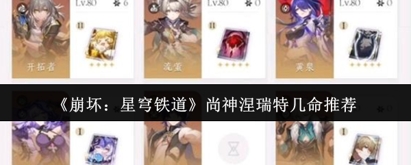 《崩坏：星穹铁道》尚神涅瑞特几命推荐