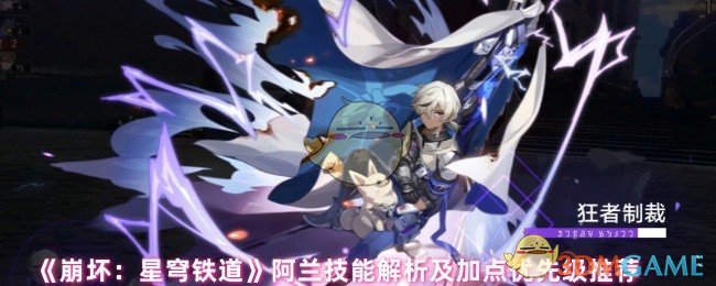 《崩坏：星穹铁道》阿兰技能解析及加点优先级推荐