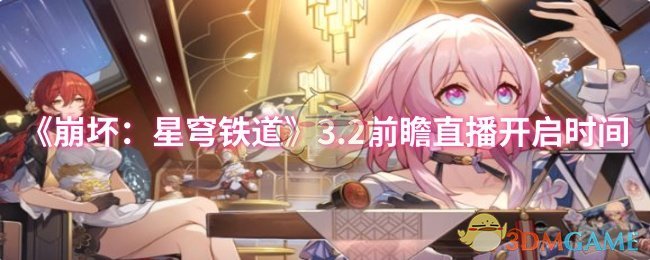 《崩坏：星穹铁道》3.2前瞻直播开启时间