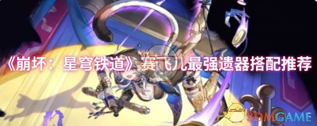 《崩坏：星穹铁道》赛飞儿最强遗器搭配推荐