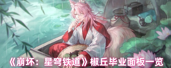 《崩坏：星穹铁道》椒丘毕业面板一览