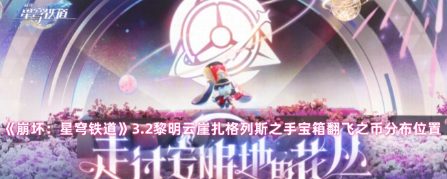 《崩坏：星穹铁道》3.2黎明云崖扎格列斯之手宝箱翻飞之币分布位置