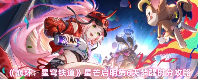 《崩坏：星穹铁道》星芒启明第6天梦醒时分攻略