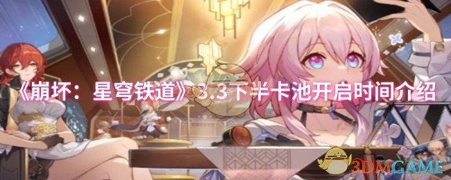 《崩坏：星穹铁道》3.3下半卡池开启时间介绍