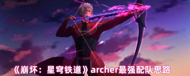 《崩坏：星穹铁道》archer最强配队思路